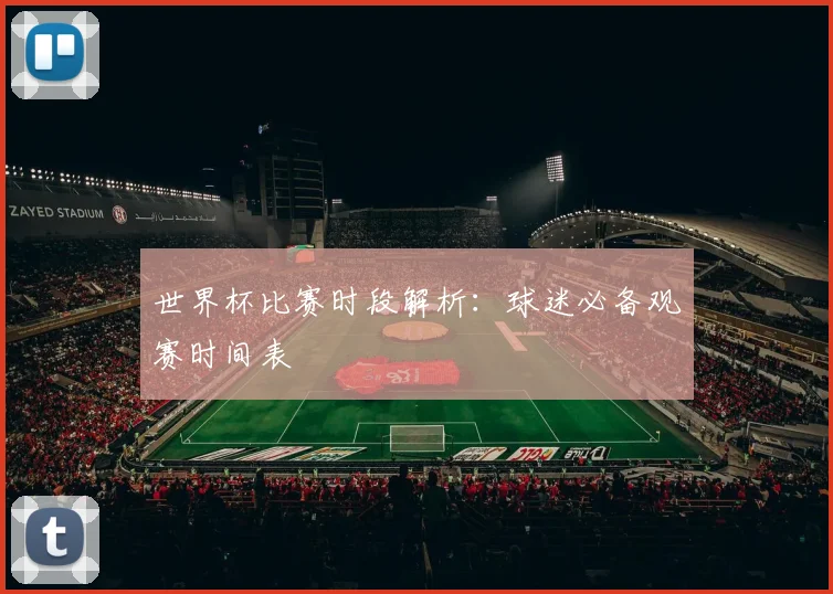 世界杯比赛时段解析：球迷必备观赛时间表