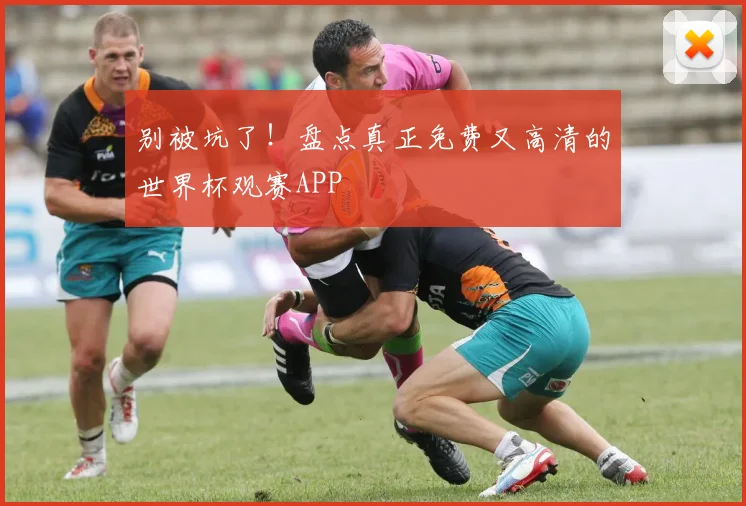 别被坑了！盘点真正免费又高清的世界杯观赛APP